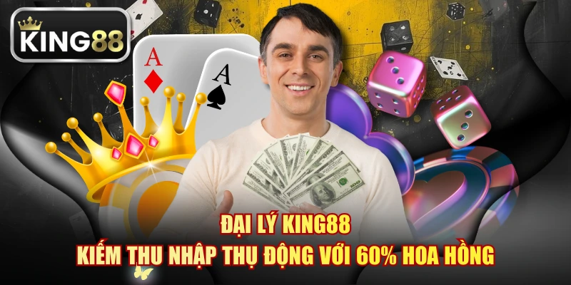 Đại Lý KING88 - Kiếm Thu Nhập Thụ Động Với 60% Hoa Hồng