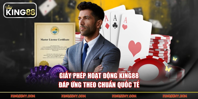 Giấy phép hoạt động KING88 đáp ứng theo chuẩn quốc tế